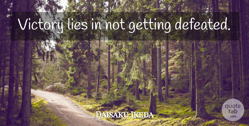 Daisaku Ikeda Quote About Lying, Victory, Defeated: Victory Lies In Not Getting...