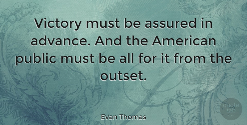 Evan Thomas Quote About Public: Victory Must Be Assured In...
