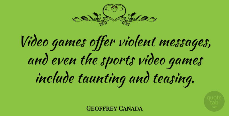 Geoffrey Canada Quote About Include, Offer, Sports, Violent: Video Games Offer Violent Messages...