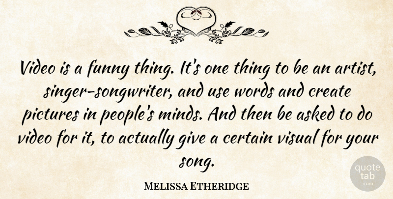Melissa Etheridge Quote About Song, Artist, Funny Things: Video Is A Funny Thing...