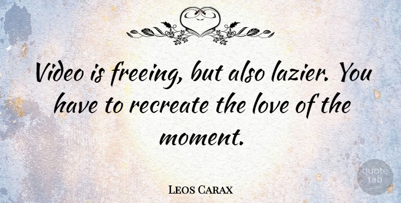 Leos Carax Quote About Love, Recreate, Video: Video Is Freeing But Also...