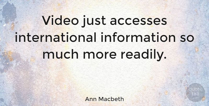 Ann Macbeth Quote About Games, Information, Video: Video Just Accesses International Information...