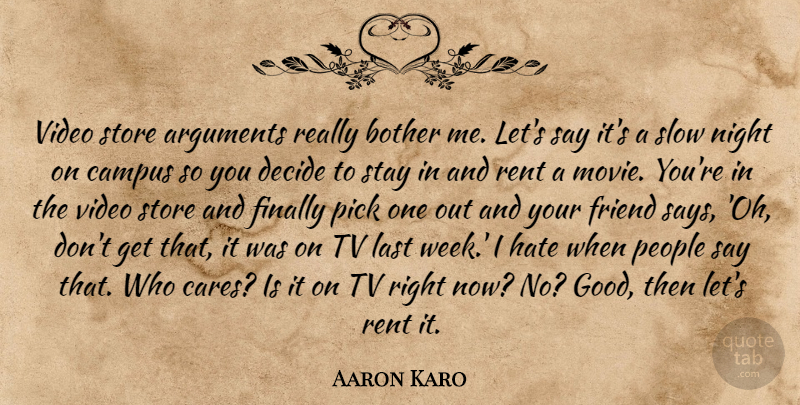Aaron Karo Quote About Hate, Night, People: Video Store Arguments Really Bother...