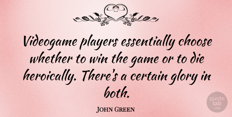 John Green Quote About Player, Winning, Games: Videogame Players Essentially Choose Whether...