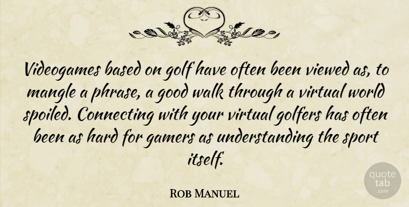 Rob Manuel Quote About Based, Connecting, Gamers, Golfers, Good: Videogames Based On Golf Have...