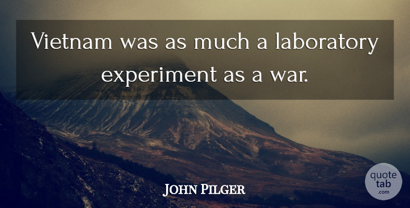John Pilger Quote About War, Vietnam, Laboratory: Vietnam Was As Much A...