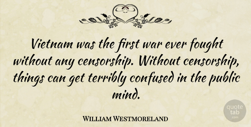 William Westmoreland Quote About Fought, Public, Terribly, Vietnam, War: Vietnam Was The First War...