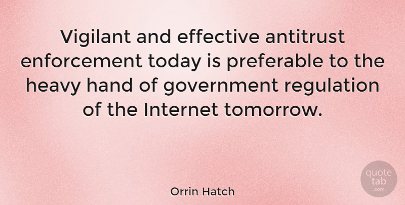Orrin Hatch Quote About Hands, Government, Regulation: Vigilant And Effective Antitrust Enforcement...