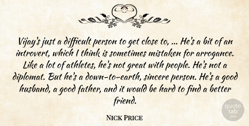 Nick Price Quote About Bit, Close, Difficult, Good, Great: Vijays Just A Difficult Person...