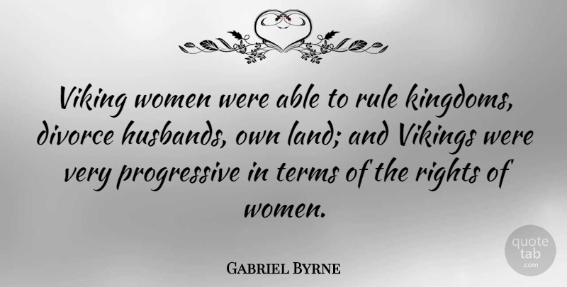 Gabriel Byrne Quote About Husband, Divorce, Rights: Viking Women Were Able To...