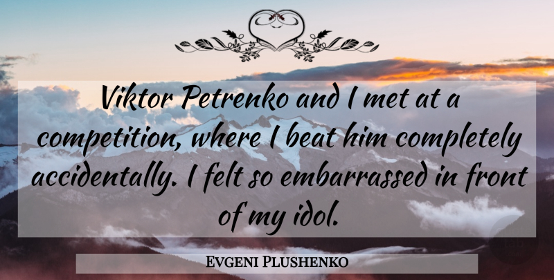 Evgeni Plushenko Quote About Bad Ass, Idols, Competition: Viktor Petrenko And I Met...