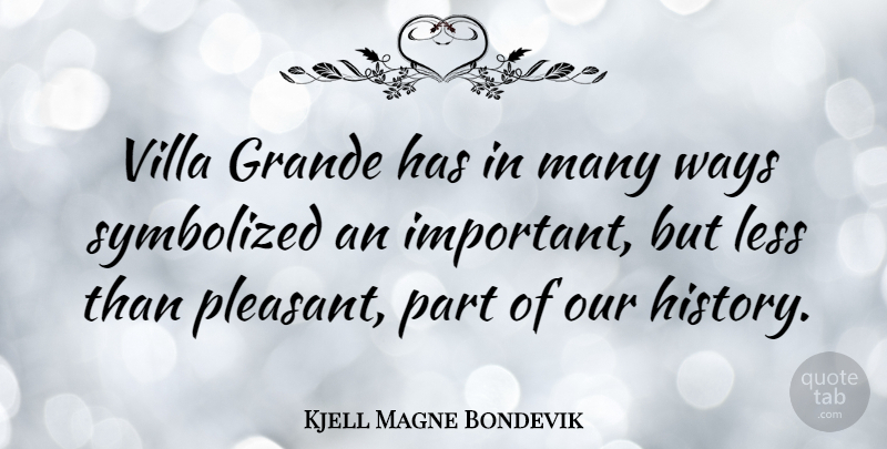 Kjell Magne Bondevik Quote About History, Less, Symbolized, Ways: Villa Grande Has In Many...