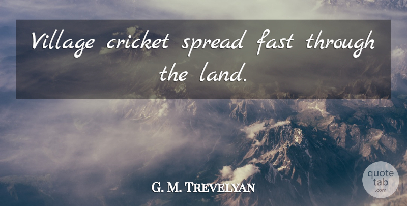 G. M. Trevelyan Quote About Land, Village, Cricket: Village Cricket Spread Fast Through...