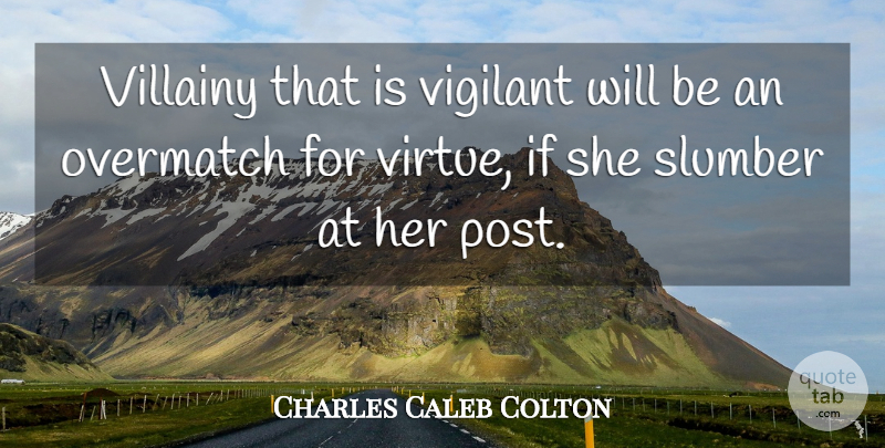 Charles Caleb Colton Quote About Slumber, Virtue, Villainy: Villainy That Is Vigilant Will...