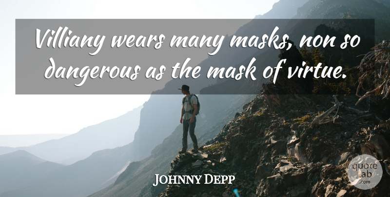 Johnny Depp Quote About Dangerous, Mask, Virtue, Wears: Villiany Wears Many Masks Non...