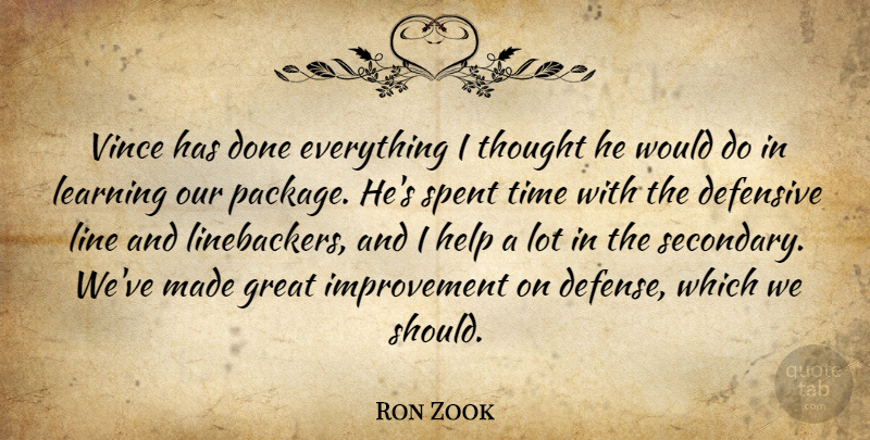 Ron Zook Quote About Defensive, Great, Help, Improvement, Learning: Vince Has Done Everything I...