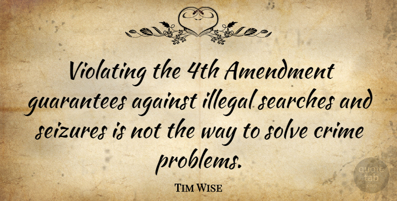 Tim Wise Quote About Guarantees, Way, Problem: Violating The 4th Amendment Guarantees...