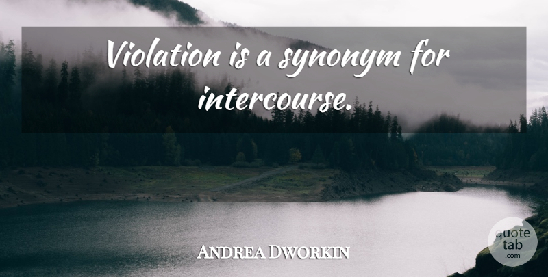 Andrea Dworkin Quote About Violation, Synonym, Intercourse: Violation Is A Synonym For...