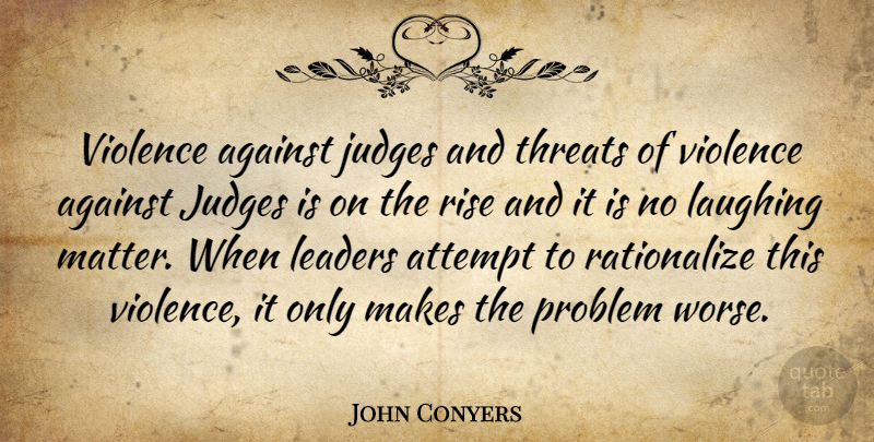 John Conyers Quote About Laughing, Judging, Leader: Violence Against Judges And Threats...