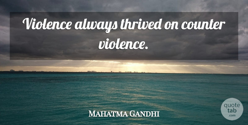 Mahatma Gandhi Quote About Violence: Violence Always Thrived On Counter...