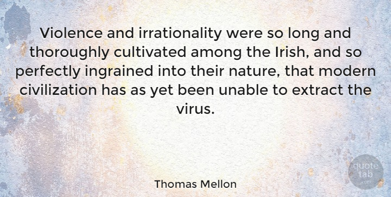 Thomas Mellon Quote About Among, Civilization, Cultivated, Extract, Ingrained: Violence And Irrationality Were So...