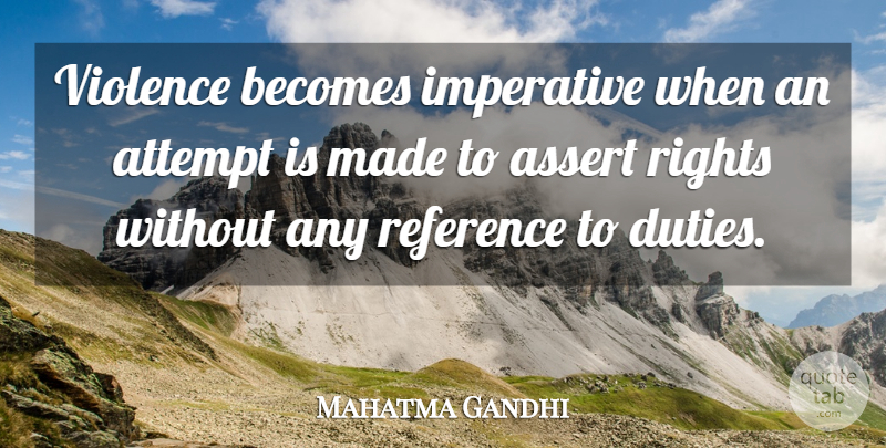 Mahatma Gandhi Quote About Rights, Violence, Made: Violence Becomes Imperative When An...