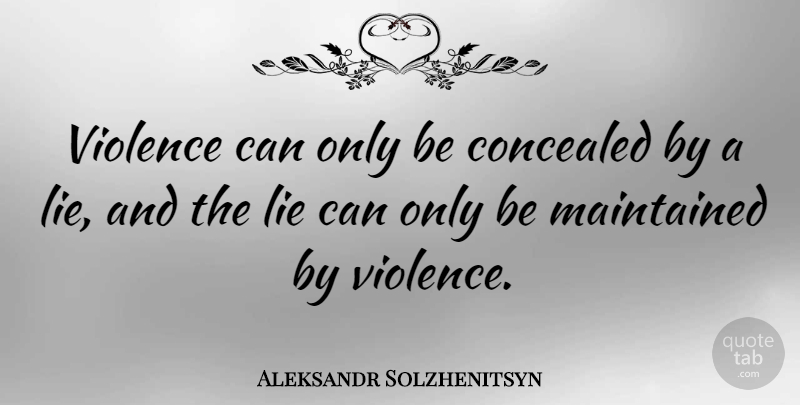 Aleksandr Solzhenitsyn Quote About Peace, War, Lying: Violence Can Only Be Concealed...