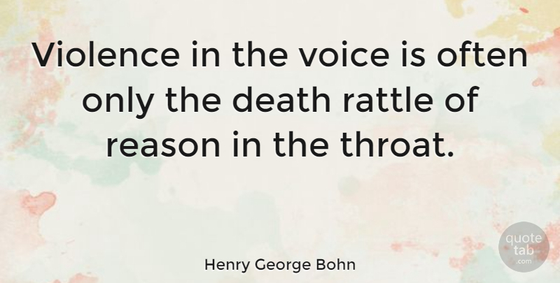 Henry George Bohn Quote About Death, Rattle, Reason: Violence In The Voice Is...