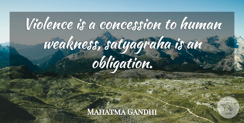 Mahatma Gandhi Quote About Violence, Weakness, Satyagraha: Violence Is A Concession To...