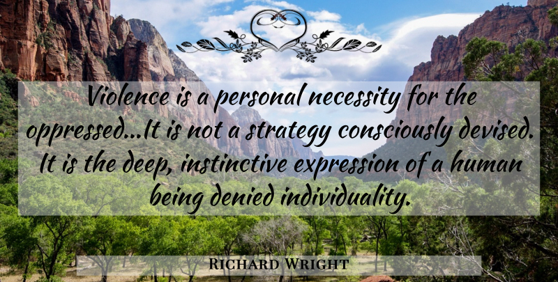 Richard Wright Quote About Expression, Individuality, Violence: Violence Is A Personal Necessity...
