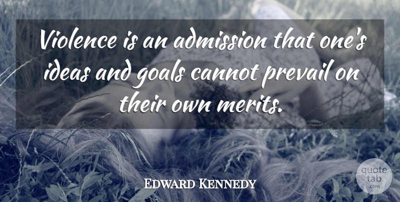 Edward Kennedy Quote About War, Ideas, Goal: Violence Is An Admission That...