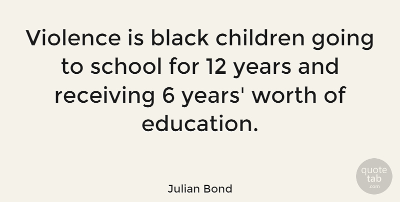 Julian Bond Quote About Children, School, Years: Violence Is Black Children Going...