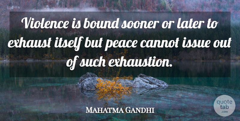 Mahatma Gandhi Quote About Issues, Violence, Sooner Or Later: Violence Is Bound Sooner Or...