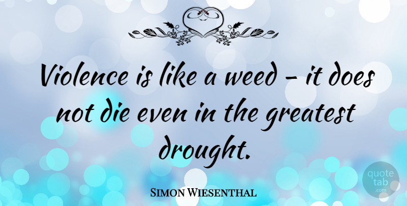 Simon Wiesenthal Quote About Weed, Marijuana, Violence: Violence Is Like A Weed...