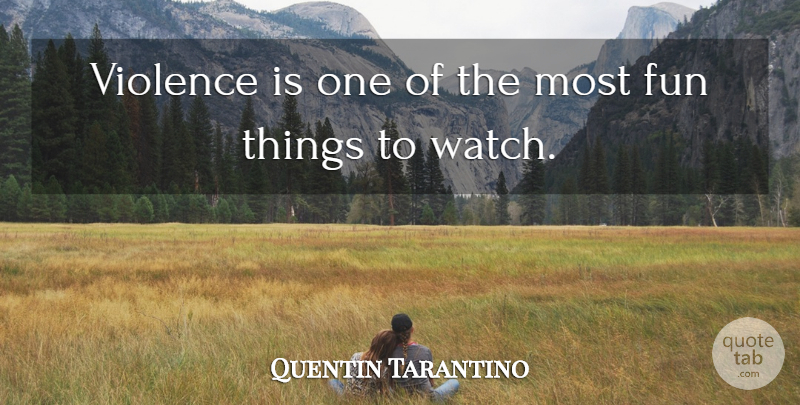 Quentin Tarantino Quote About Fun, Violence, Watches: Violence Is One Of The...