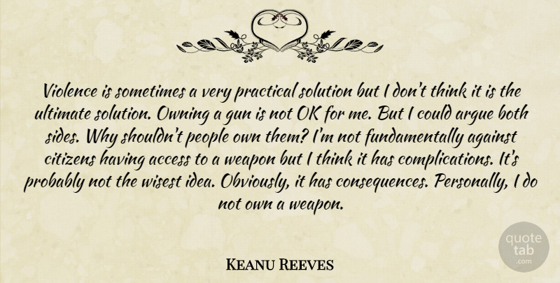 Keanu Reeves Quote About Gun, Thinking, Ideas: Violence Is Sometimes A Very...