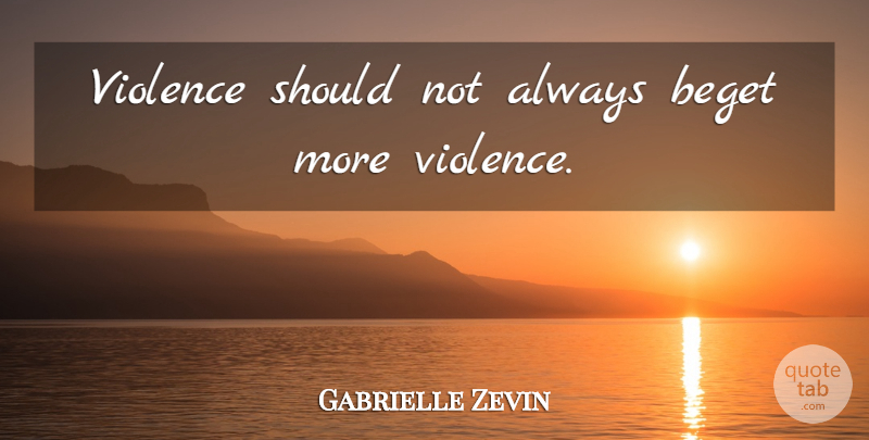 Gabrielle Zevin Quote About Violence, Should, Begets: Violence Should Not Always Beget...