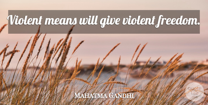 Mahatma Gandhi Quote About Mean, Giving, Violent: Violent Means Will Give Violent...