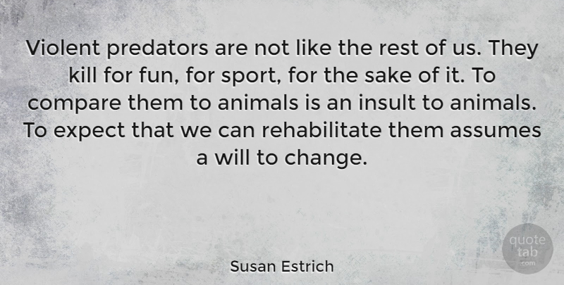 Susan Estrich Quote About Sports, Fun, Animal: Violent Predators Are Not Like...