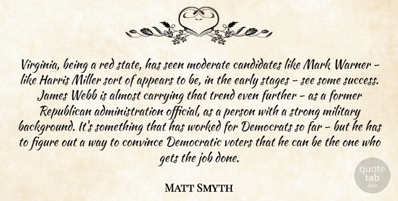 Matt Smyth Quote About Almost, Appears, Candidates, Carrying, Convince: Virginia Being A Red State...
