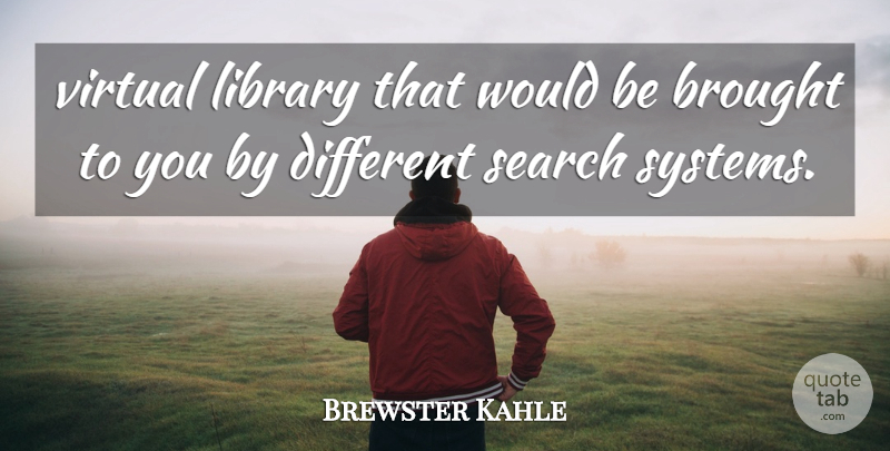 Brewster Kahle Quote About Brought, Library, Search, Virtual: Virtual Library That Would Be...