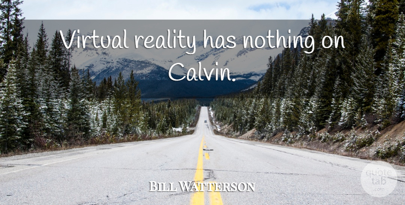 Bill Watterson Quote About Reality, Hobbes, Virtual Reality: Virtual Reality Has Nothing On...