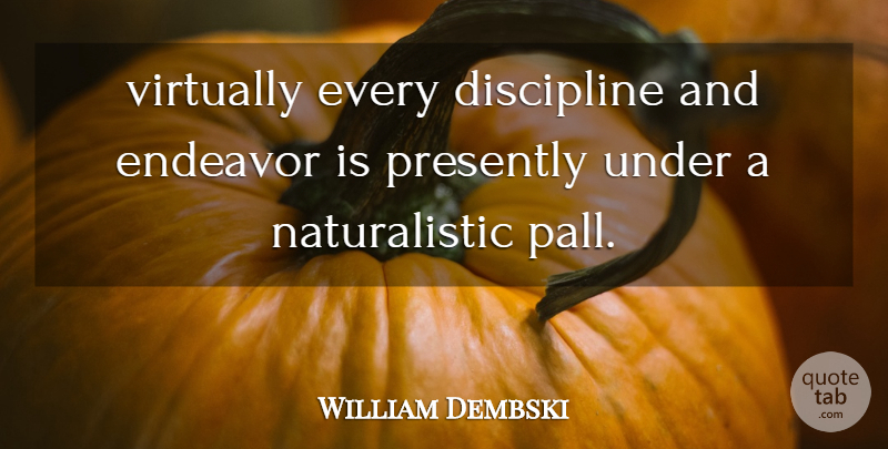 William Dembski Quote About Discipline, Endeavor, Virtually: Virtually Every Discipline And Endeavor...