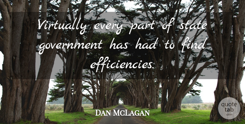 Dan McLagan Quote About Government, State, Virtually: Virtually Every Part Of State...