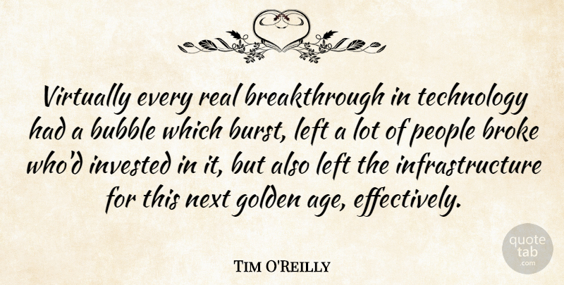 Tim O'Reilly Quote About Age, Broke, Bubble, Invested, Left: Virtually Every Real Breakthrough In...
