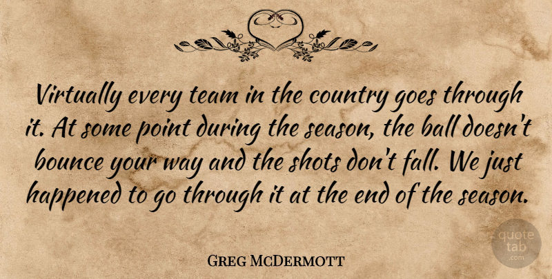 Greg McDermott Quote About Ball, Bounce, Country, Goes, Happened: Virtually Every Team In The...