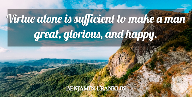 Benjamin Franklin Quote About Men, Virtue, Glorious: Virtue Alone Is Sufficient To...