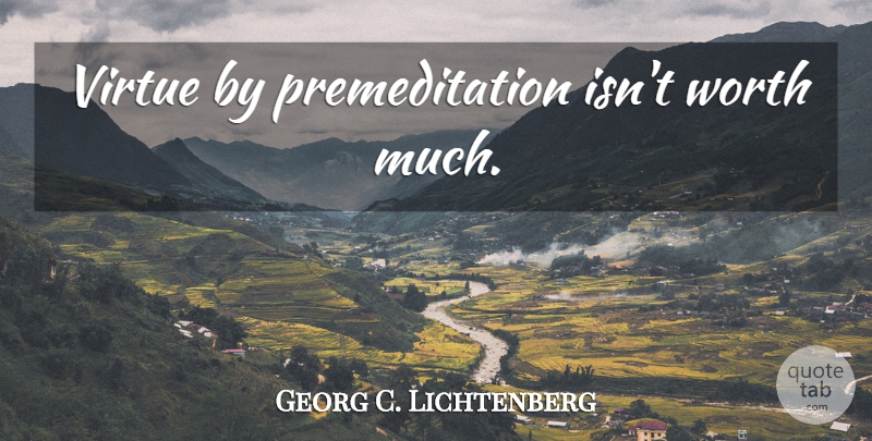 Georg C. Lichtenberg Quote About Virtue, Premeditation: Virtue By Premeditation Isnt Worth...