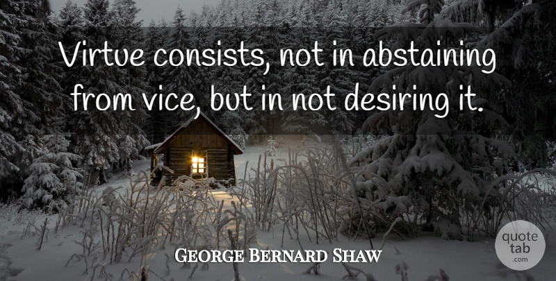 George Bernard Shaw Quote About Life, Vices, Virtue: Virtue Consists Not In Abstaining...