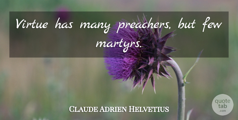Claude Adrien Helvetius Quote About Virtue, Martyr, Preacher: Virtue Has Many Preachers But...